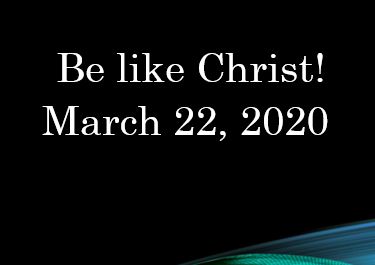 Be Like Christ - I John 4:15-18